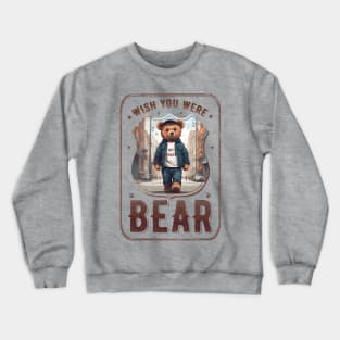 wish you were bear (funny teddy bear meme) Crewneck Sweatshirt